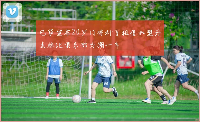 巴萨宣布20岁门将科亨租借加盟丹麦林比俱乐部为期一年